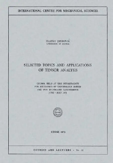 Selected Topics and Applications of Tensor Analysis: Course Held at the Departments for Mechanics of Deformable Bodies and for Hydro-And Gasdynamics, by Zlatko Jankovic
