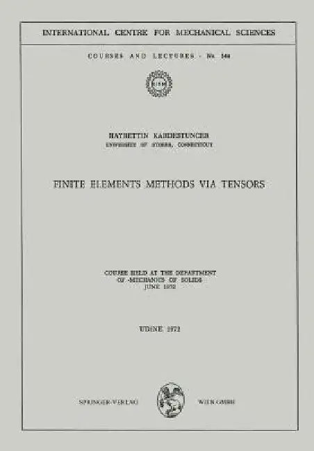 Finite Elements Methods Via Tensors: Course Held at the Department of Mechanics of Solids, June 1972 by Hayrettin Kardestuncer