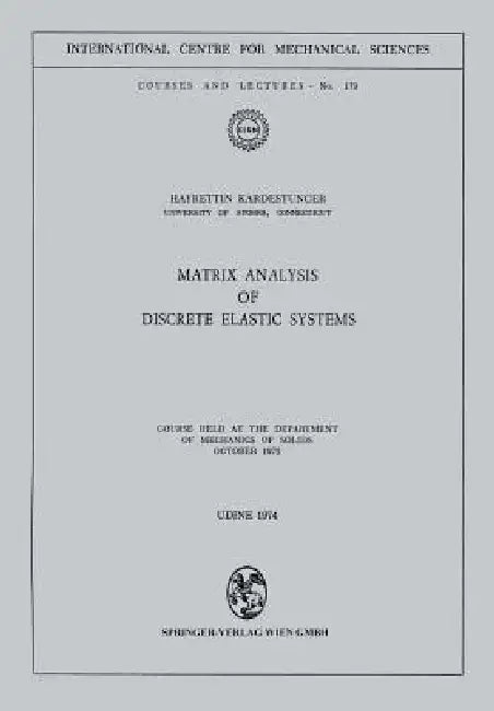 Matrix Analysis of Discrete Elastic Systems: Course Held at the Department of Mechanics of Solids, October 1972 by Hayrettin Kardestuncer