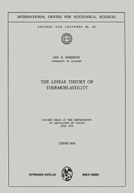 The Linear Theory of Thermoelasticity: Course Held at the Department of Mechanics of Solids July 1972 by I. N. Sneddon