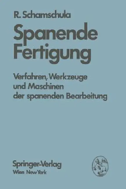Spanende Fertigung: Verfahren, Werkzeuge Und Maschinen Der Spanenden Bearbeitung by R. Schamschula