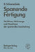 Spanende Fertigung: Verfahren, Werkzeuge Und Maschinen Der Spanenden Bearbeitung by R. Schamschula