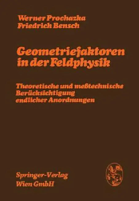 Geometriefaktoren in Der Feldphysik: Theoretische Und Meßtechnische Berücksichtigung Endlicher Anordnungen by Werner Prochazka, Friedrich Bensch