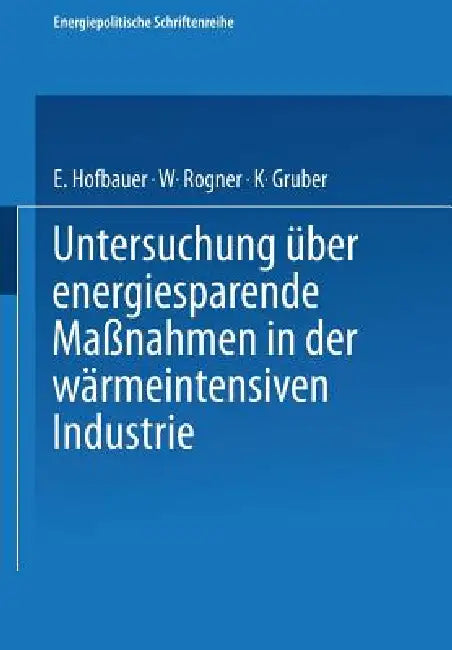 Untersuchung Über Energiesparende Maßnahmen in Der Wärmeintensiven Industrie by E. Hofbauer, J. Christian Thalhammer, W. Rogner