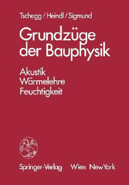 Grundzüge Der Bauphysik: Akustik, Wärmelehre, Feuchtigkeit by E. Tschegg