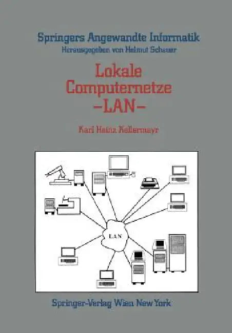 Lokale Computernetze -- LAN: Technologische Grundlagen, Architektur, Übersicht Und Anwendungsbereiche by Karl Heinz Kellermayr