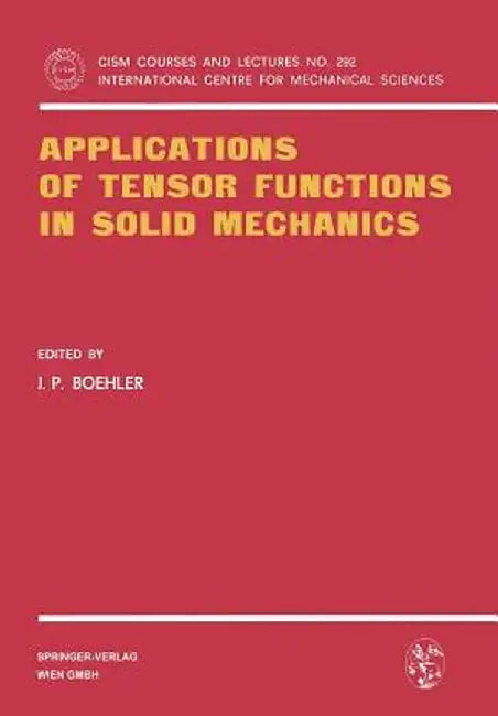 Applications of Tensor Functions in Solid Mechanics by J. P. Boehler
