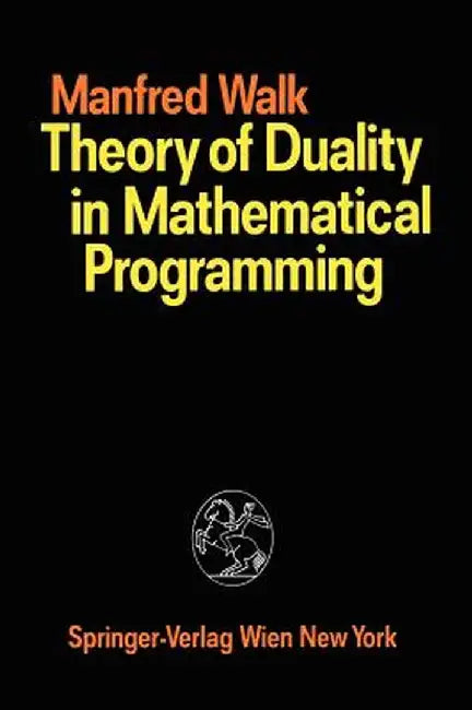 Theory of Duality in Mathematical Programming by Manfred Walk