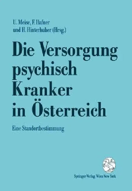Die Versorgung Psychisch Kranker in Österreich: Eine Standortbestimmung by Ullrich Meise, Friederike Hafner, Hartmann Hinterhuber