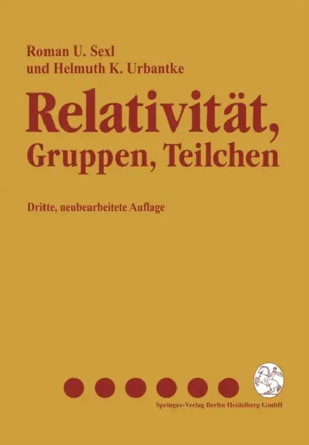 Relativität, Gruppen, Teilchen: Spezielle Relativitätstheorie ALS Grundlage Der Feld- Und Teilchenphysik by Roman U. Sexl, Helmuth K. Urbantke
