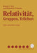 Relativität, Gruppen, Teilchen: Spezielle Relativitätstheorie ALS Grundlage Der Feld- Und Teilchenphysik by Roman U. Sexl, Helmuth K. Urbantke