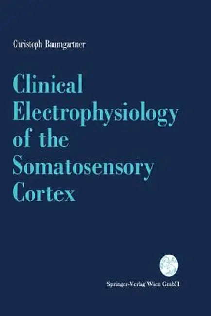 Clinical Electrophysiology of the Somatosensory Cortex: A Combined Study Using Electrocorticography, Scalp-Eeg, and Magnetoencephalography by Christoph Baumgartner