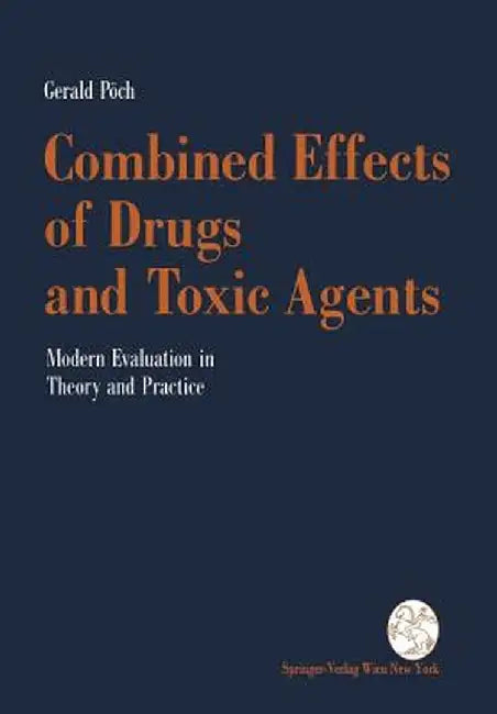 Combined Effects of Drugs and Toxic Agents: Modern Evaluation in Theory and Practice by Gerald Pöch