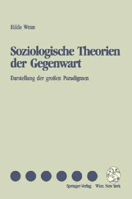 Soziologische Theorien Der Gegenwart: Darstellung Der Großen Paradigmen by Hilde Weiss