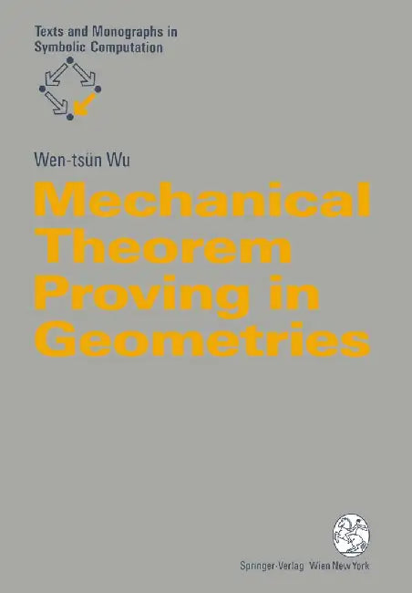 Mechanical Theorem Proving in Geometries: Basic Principles by Wen-Tsün Wu
