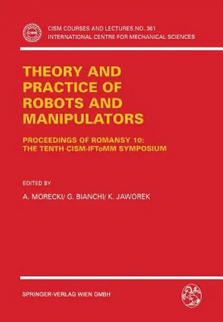 Theory and Practice of Robots and Manipulators: Proceedings of Romansy 10: The Tenth Cism-Iftomm Symposium by A. Morecki