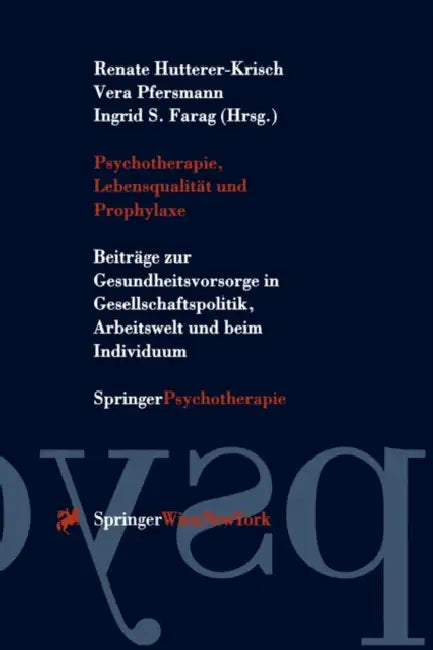 Psychotherapie, Lebensqualität Und Prophylaxe: Beiträge Zur Gesundheitsvorsorge in Gesellschaftspolitik, Arbeitswelt Und Beim Individuum by Renate Hutterer-Krisch, Vera Pfersmann, Ingrid S. Farag