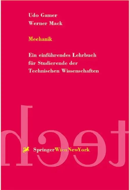 Mechanik: Ein Einführendes Lehrbuch Für Studierende Der Technischen Wissenschaften by Udo Gamer, Werner Mack