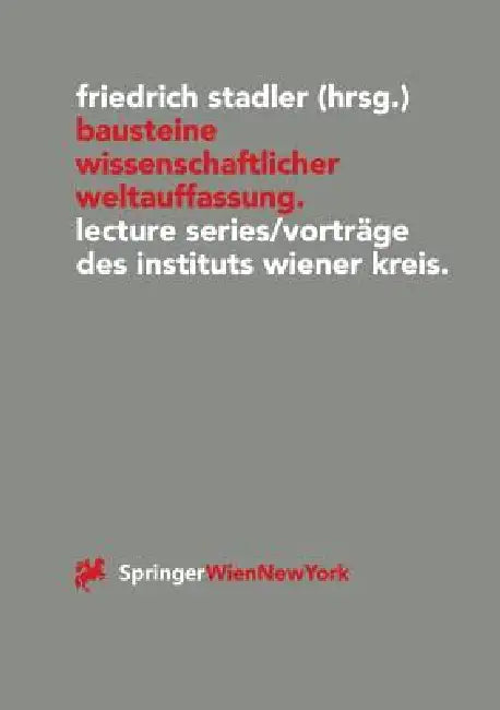 Bausteine Wissenschaftlicher Weltauffassung: Lecture Series/Vorträge Des Instituts Wiener Kreis 1992-1995 by Friedrich Stadler