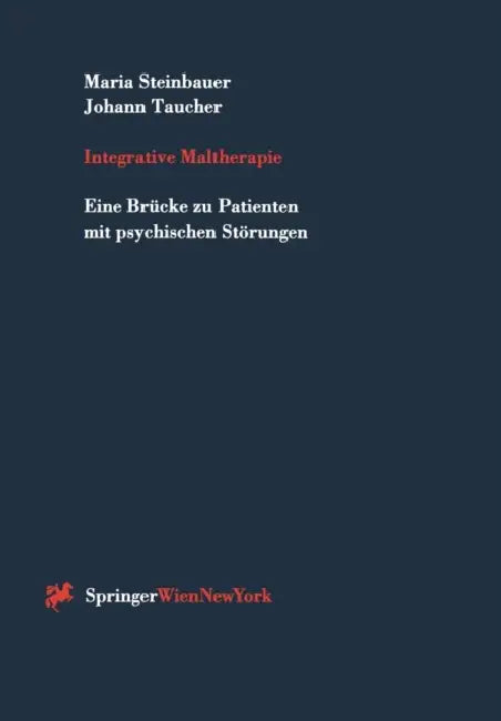 Integrative Maltherapie: Eine Brücke Zu Patienten Mit Psychischen Störungen by Maria Steinbauer, Johann Taucher