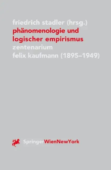 Phänomenologie Und Logischer Empirismus: Zentenarium Felix Kaufmann (1895-1949) by Friedrich Stadler