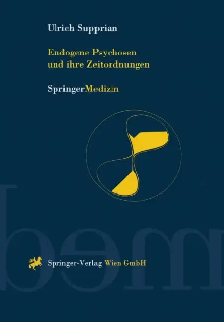 Endogene Psychosen Und Ihre Zeitordnungen: 10 Theoretische Und Empirische Studien Zu Einem Alten Hauptproblem Der Psychiatrie by Ulrich Supprian