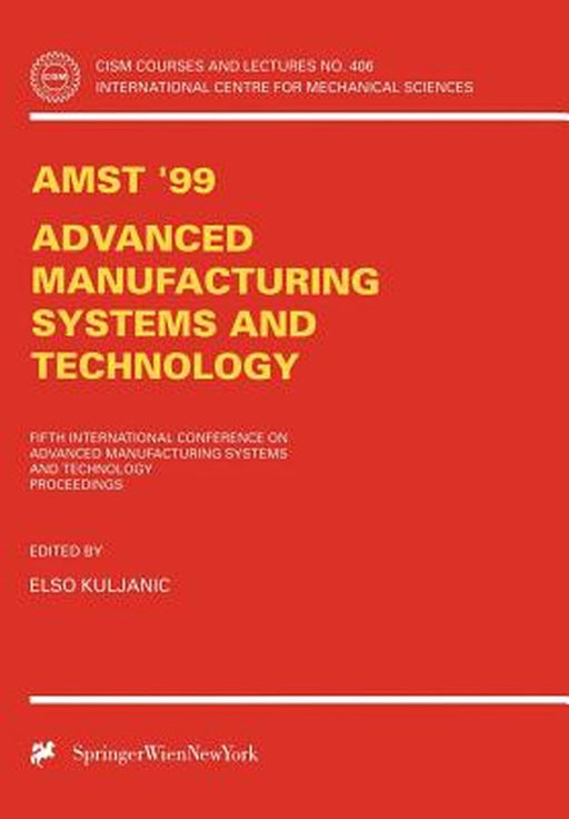 Amst'99 - Advanced Manufacturing Systems and Technology: Proceedings of the Fifth International Conference by Elso Kuljanic