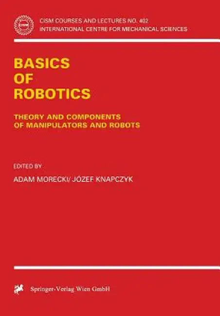 Basics of Robotics: Theory and Components of Manipulators and Robots by Adam Morecki