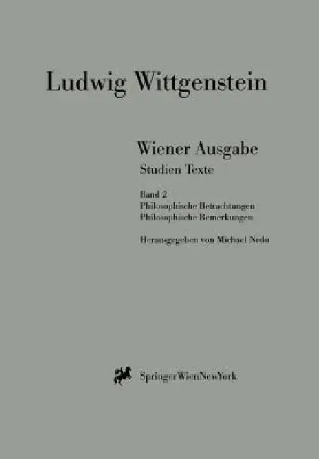 Wiener Ausgabe Studien Texte: Band 2: Philosophische Betrachtungen. Philosophische Bemerkungen. by L. Wittgenstein, Michael Nedo