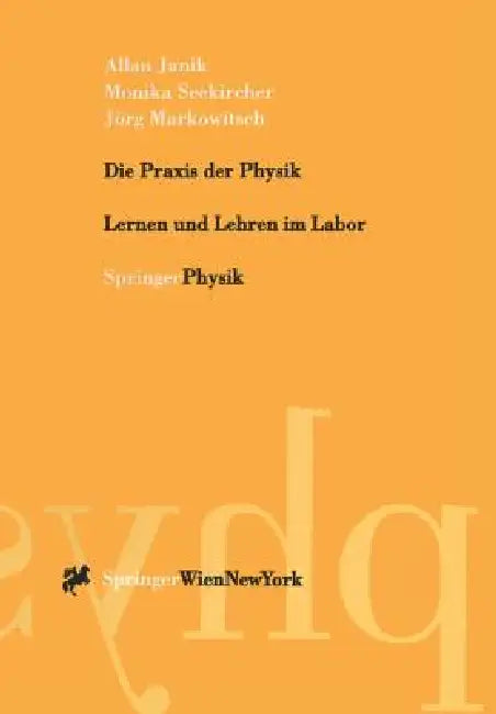 Die PRAXIS Der Physik: Lernen Und Lehren Im Labor by Allan Janik, Monika Seekircher, Jörg Markowitsch