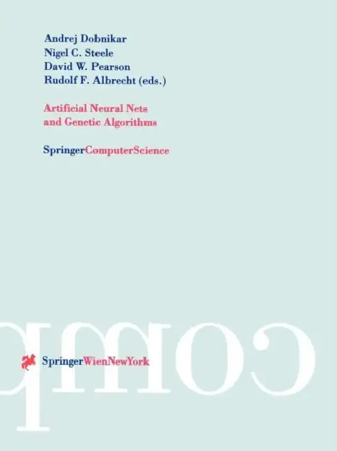 Artificial Neural Nets and Genetic Algorithms: Proceedings of the International Conference in Portoroz, Slovenia, 1999 by Andrej Dobnikar, Nigel C. Steele, David W. Pearson
