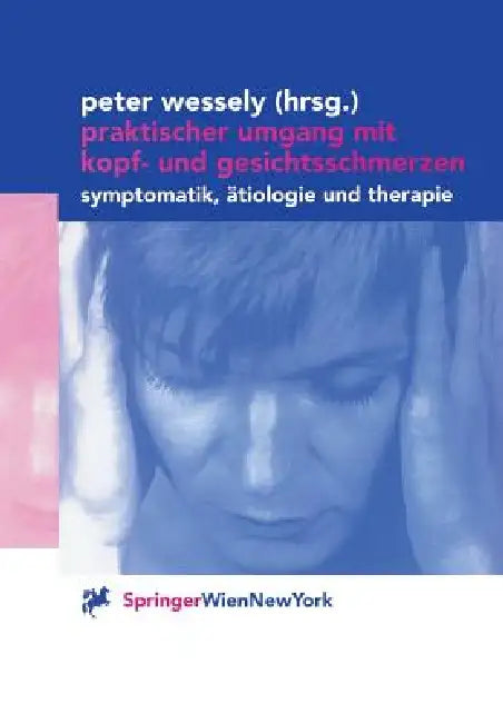 Praktischer Umgang Mit Kopf- Und Gesichtsschmerzen: Symptomatik, Ätiologie Und Therapie by Peter Wessely