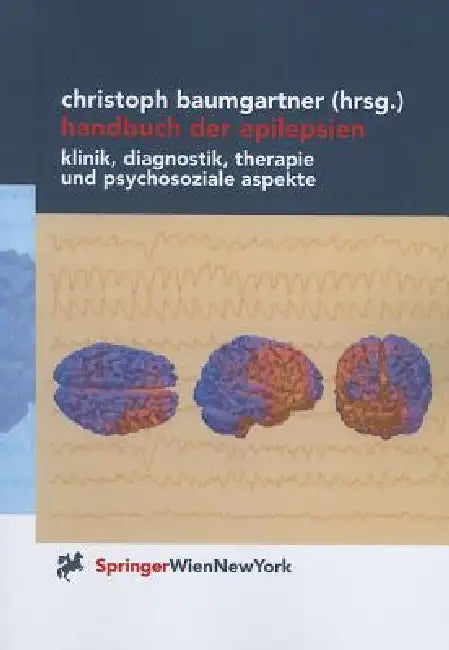 Handbuch der Epilepsien: Klinik, Diagnostik, Therapie Und Psychosoziale Aspekte by Christoph Baumgartner