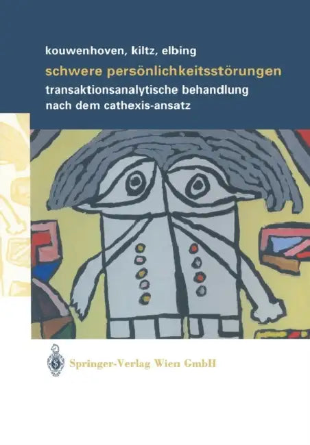 Schwere Persönlichkeitsstörungen: Transaktionsanalytische Behandlung Nach Dem Cathexis-Ansatz by Mart Bolten, Maarten Kouwenhoven, Nol De Jong