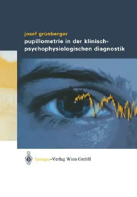 Pupillometrie in Der Klinisch- Psychophysiologischen Diagnostik by Josef Grünberger
