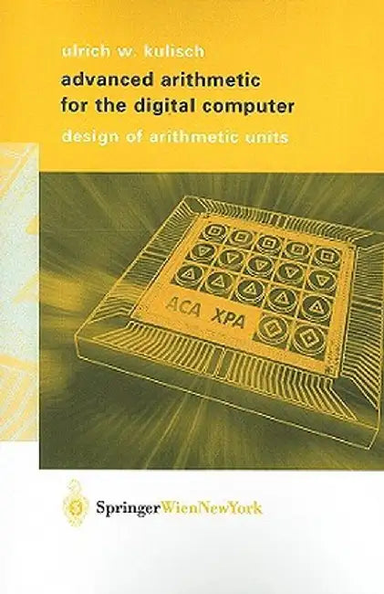 Advanced Arithmetic for the Digital Computer: Design of Arithmetic Units by Ulrich W. Kulisch