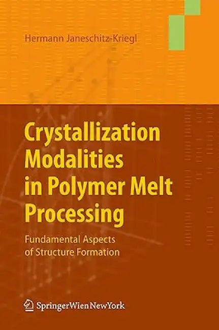 Crystallization Modalities In Polymer Melt Processing: Fundamental Aspects of Structure Formation by Hermann Janeschitz-Kriegl