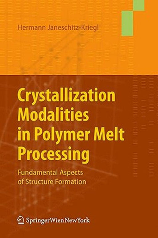 Crystallization Modalities In Polymer Melt Processing: Fundamental Aspects of Structure Formation by Hermann Janeschitz-Kriegl