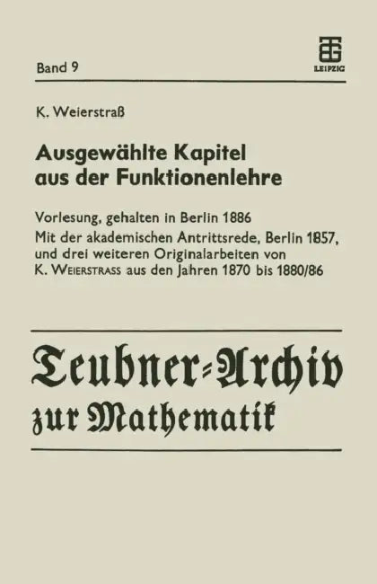 Ausgewählte Kapitel Aus Der Funktionenlehre: Vorlesung, Gehalten in Berlin 1886 Mit Der Akademischen Antrittsrede, Berlin 1857, Und Drei Weiteren Orig by Karl Weierstrass, Reinhard Siegmund-Schultze