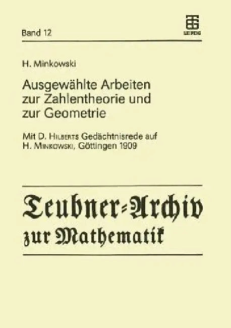 Ausgewählte Arbeiten Zur Zahlentheorie Und Zur Geometrie: Mit D. Hilberts Gedächtnisrede Auf H. Minkowski, Göttingen 1909 by H. Minkowski, Ekkehard Krätzel, Bernulf Weissbach