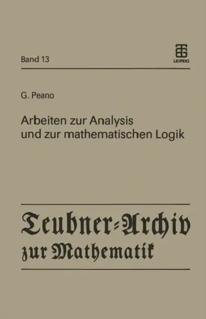 Arbeiten Zur Analysis Und Zur Mathematischen Logik by Giuseppe Peano, Günter Asser