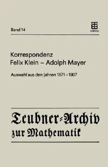 Korrespondenz Felix Klein -- Adolph Mayer: Auswahl Aus Den Jahren 1871 - 1907 by Felix Klein, Renate Tobies, Renate Tobies