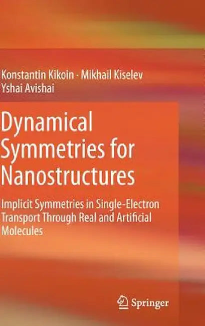 Dynamical Symmetries for Nanostructures: Implicit Symmetries in Single-Electron Transport Through Real and Artificial Molecules by Konstantin Kikoin