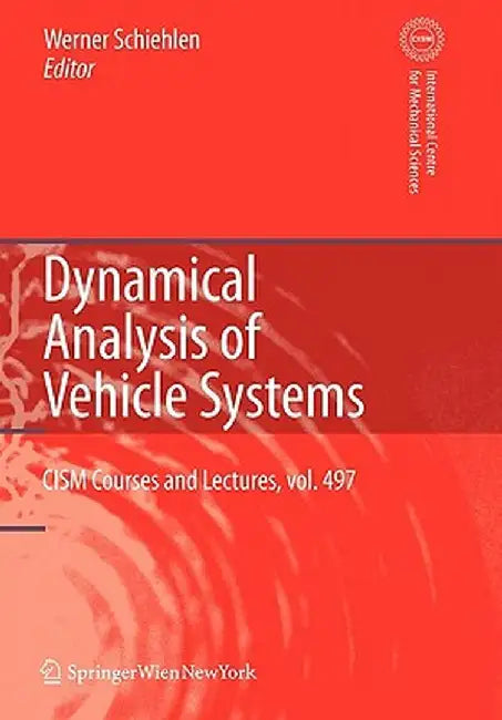 Dynamical Analysis of Vehicle Systems: Theoretical Foundations and Advanced Applications by W. Schiehlen