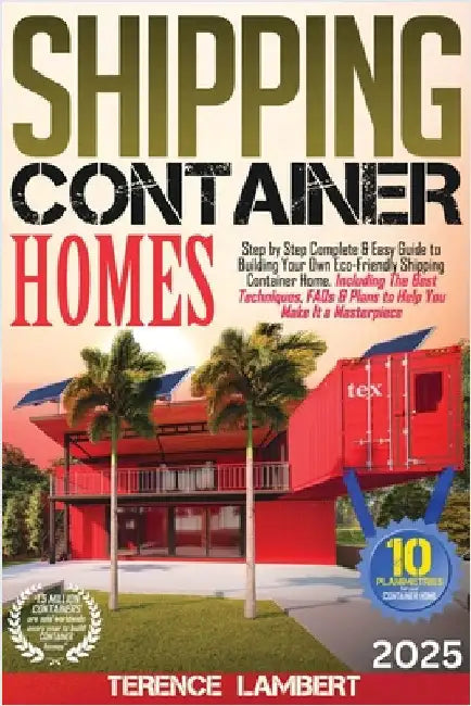 Shipping Container Homes: Step by Step Complete & Easy Guide to Building Your Own Eco-Friendly Shipping Container Home. Including the Best Techn by Lambert, Terence