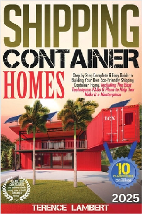 Shipping Container Homes: Step by Step Complete & Easy Guide to Building Your Own Eco-Friendly Shipping Container Home. Including the Best Techn by Terence Lambert