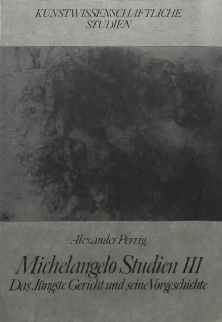 Michelangelo Studien III: Das Juengste Gericht Und Seine Vorgeschichte by Alexander Perrig