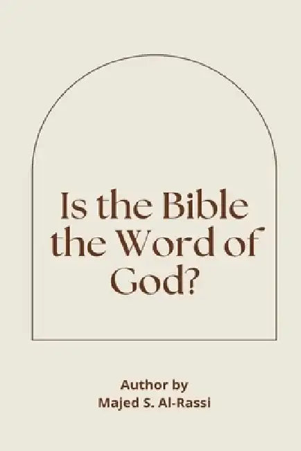 Is the Bible the Word of God? by Majed S Al-Rassi