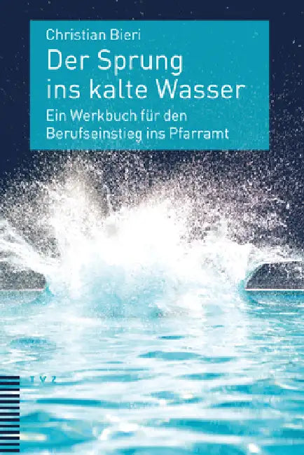 Der Sprung Ins Kalte Wasser: Ein Werkbuch Fur Den Berufseinstieg Ins Pfarramt by Christian Bieri