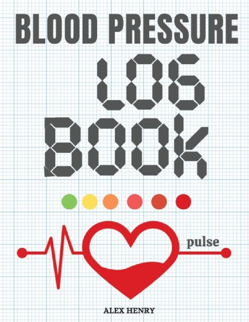 Blood pressure logbook: Track and record your pulse and blood pressure readings at home by Alex Henry